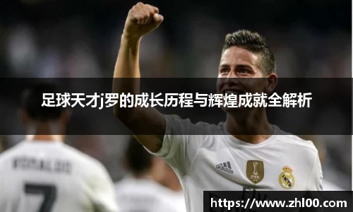 足球天才j罗的成长历程与辉煌成就全解析