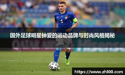 国外足球明星钟爱的运动品牌与时尚风格揭秘