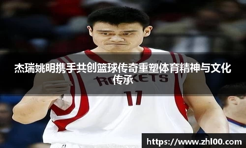 杰瑞姚明携手共创篮球传奇重塑体育精神与文化传承