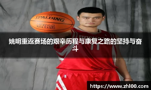 姚明重返赛场的艰辛历程与康复之路的坚持与奋斗