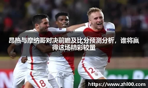 昂热与摩纳哥对决前瞻及比分预测分析，谁将赢得这场精彩较量