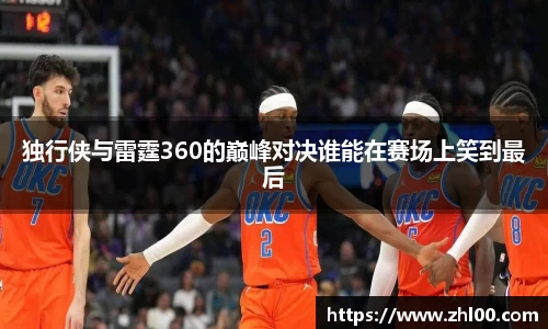 独行侠与雷霆360的巅峰对决谁能在赛场上笑到最后